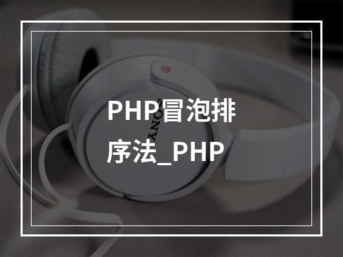 PHP冒泡排序法_PHP
