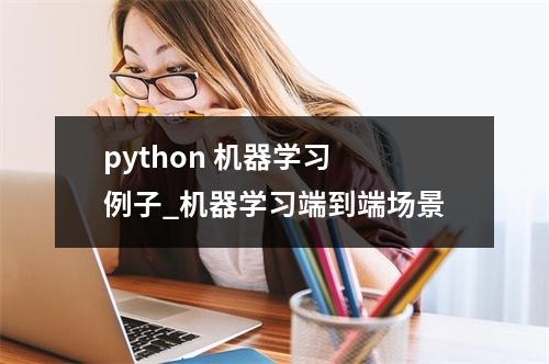 python 机器学习 例子_机器学习端到端场景