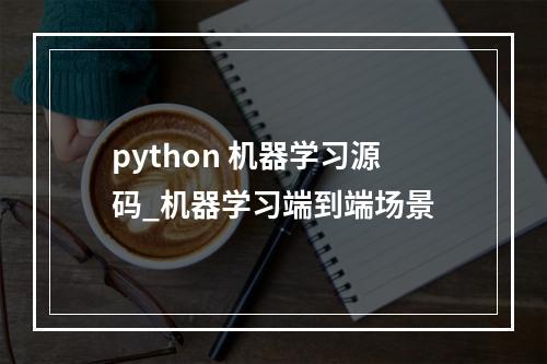 python 机器学习源码_机器学习端到端场景