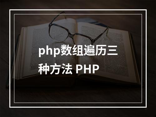 php数组遍历三种方法 PHP