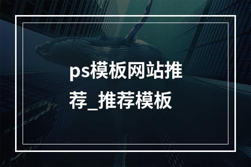 ps模板网站推荐_推荐模板