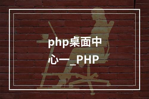 php桌面中心一_PHP