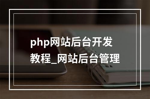php网站后台开发教程_网站后台管理