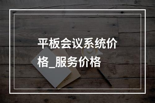 平板会议系统价格_服务价格