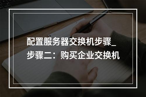 配置服务器交换机步骤_步骤二:购买企业交换机