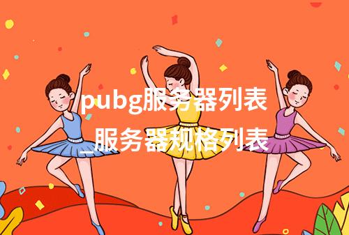 pubg服务器列表_服务器规格列表