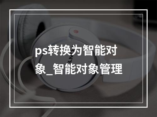 ps转换为智能对象_智能对象管理