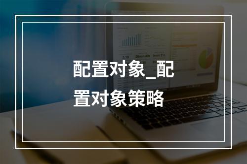 配置对象_配置对象策略