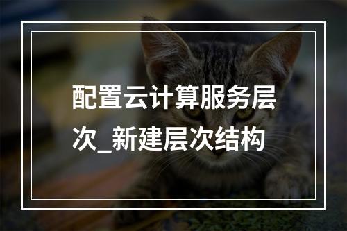 配置云计算服务层次_新建层次结构