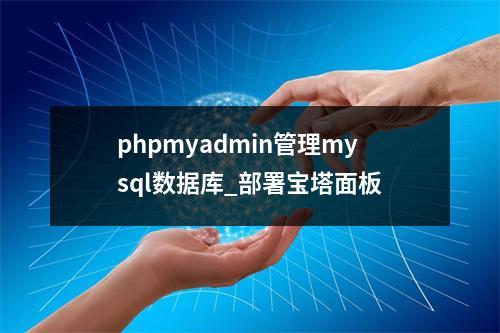 phpmyadmin管理mysql数据库_部署宝塔面板