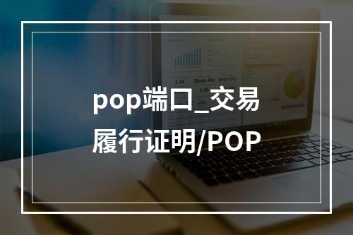 pop端口_交易履行证明/POP