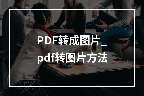 PDF转成图片_pdf转图片方法