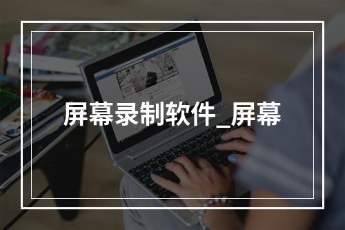 屏幕录制软件_屏幕