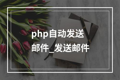 php自动发送邮件_发送邮件