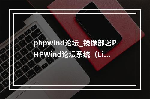 phpwind论坛_镜像部署PHPWind论坛系统(Linux)