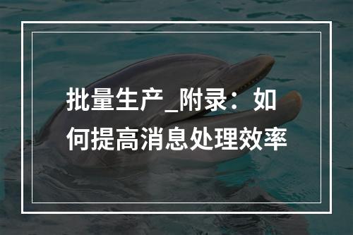 批量生产_附录:如何提高消息处理效率