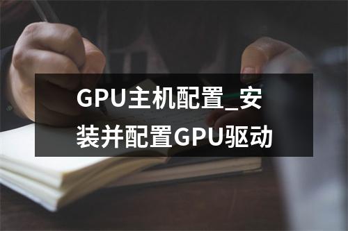 GPU主机配置_安装并配置GPU驱动
