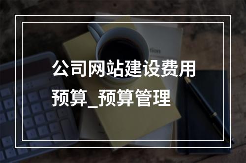 公司网站建设费用预算_预算管理