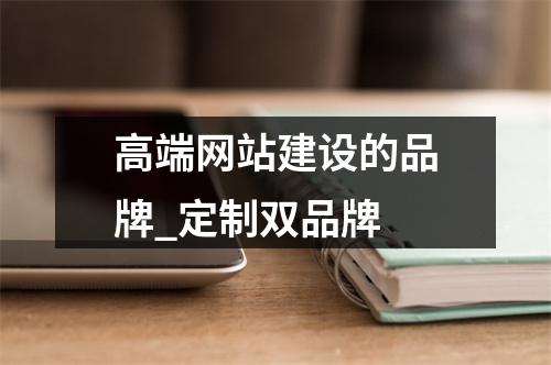 高端网站建设的品牌_定制双品牌