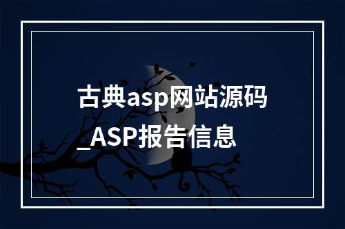 古典asp网站源码_ASP报告信息
