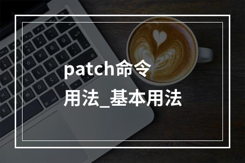 patch命令用法_基本用法