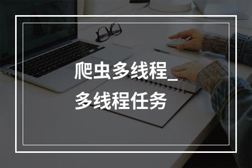 爬虫多线程_多线程任务