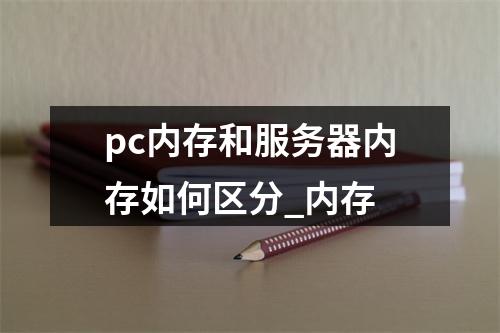 pc内存和服务器内存如何区分_内存