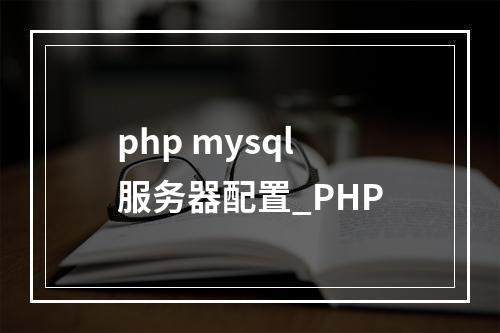 php mysql服务器配置_PHP