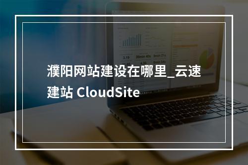 濮阳网站建设在哪里_云速建站 CloudSite