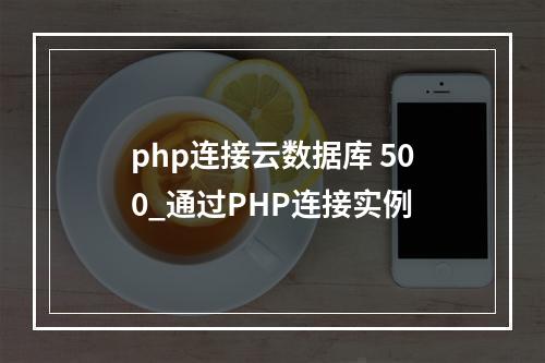 php连接云数据库 500_通过PHP连接实例