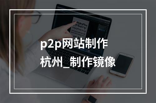 p2p网站制作 杭州_制作镜像