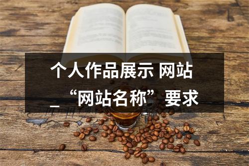个人作品展示 网站_“网站名称”要求