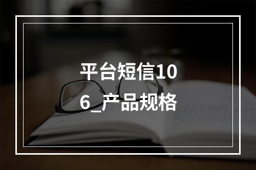 平台短信106_产品规格