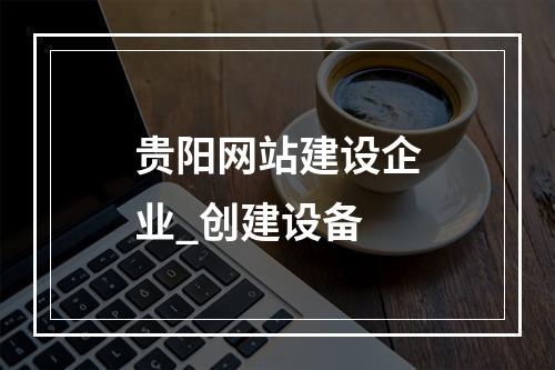 贵阳网站建设企业_创建设备