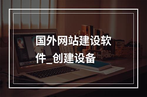 国外网站建设软件_创建设备