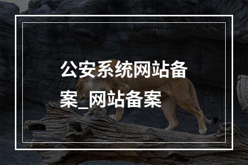 公安系统网站备案_网站备案