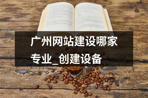 广州网站建设哪家专业_创建设备