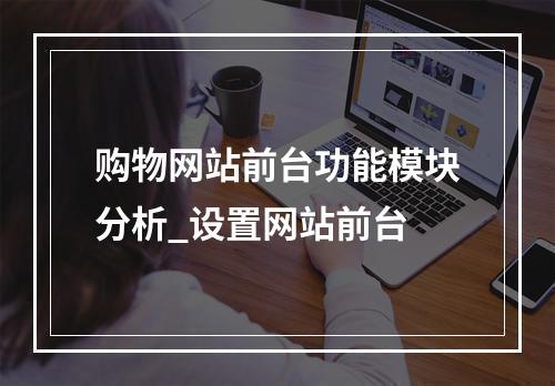 购物网站前台功能模块分析_设置网站前台