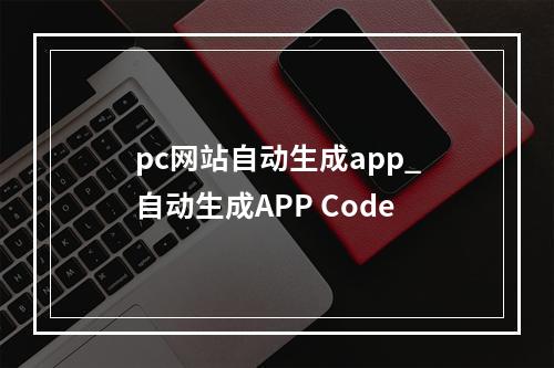 pc网站自动生成app_自动生成APP Code