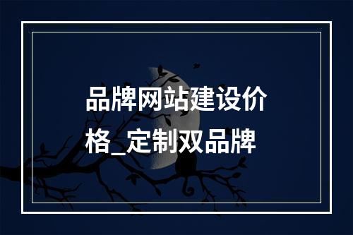 品牌网站建设价格_定制双品牌