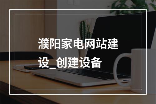 濮阳家电网站建设_创建设备