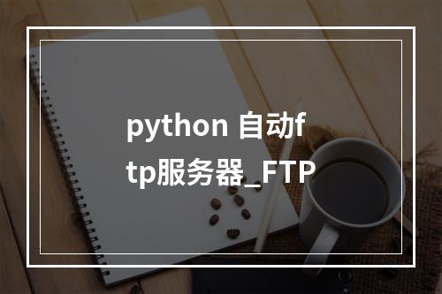 python 自动ftp服务器_FTP