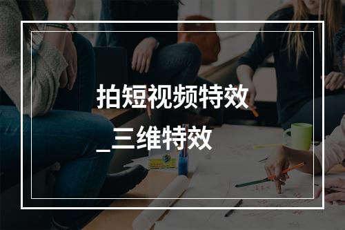 拍短视频特效_三维特效