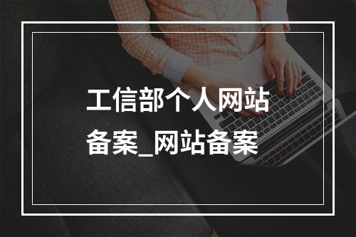 工信部个人网站备案_网站备案