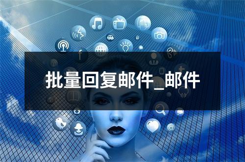 批量回复邮件_邮件