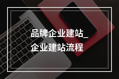 品牌企业建站_企业建站流程