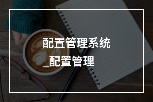 配置管理系统_配置管理