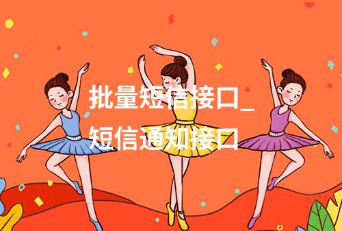 批量短信接口_短信通知接口
