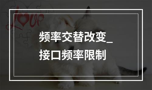 频率交替改变_接口频率限制