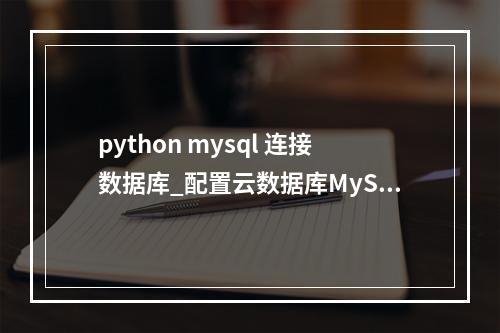 python mysql 连接数据库_配置云数据库MySQL/MySQL数据库连接